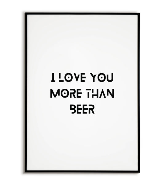 Romantic "I love you more than beer" printable poster, expressing deep love, even for those who love their brew.	