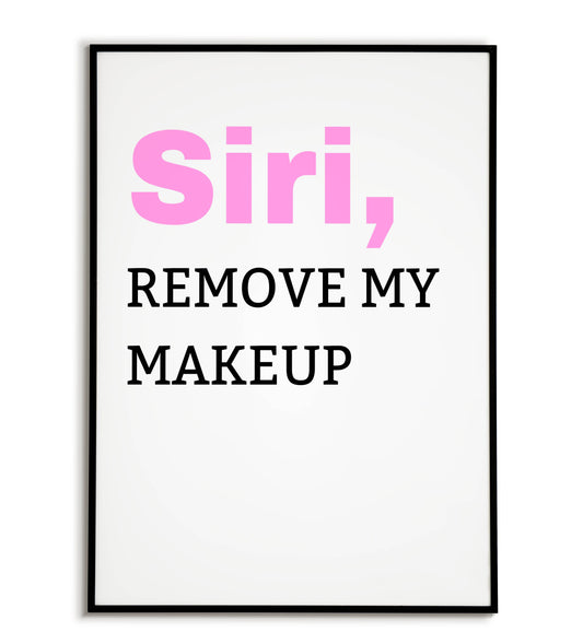 Playful "SIRI, remove my makeup" printable poster, relatable for those who love their tech-assisted beauty routines.	
