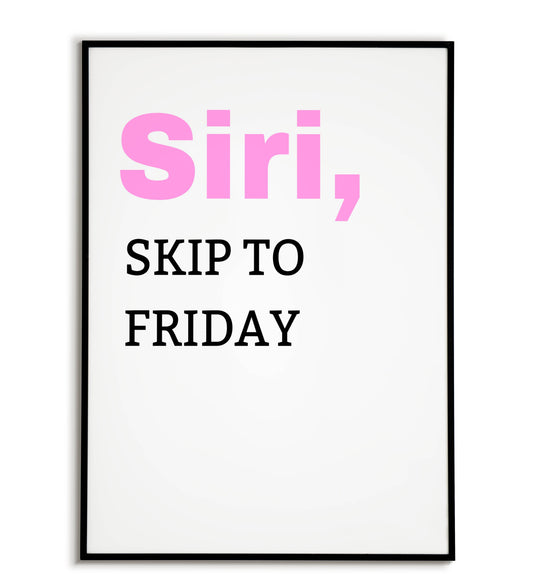Humorous "SIRI, skip to friday" printable poster, relatable for everyone looking forward to the weekend.	