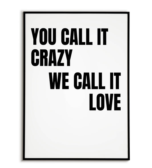 Romantic "You call it crazy we call it love" printable poster, celebrating unique and passionate love.	
