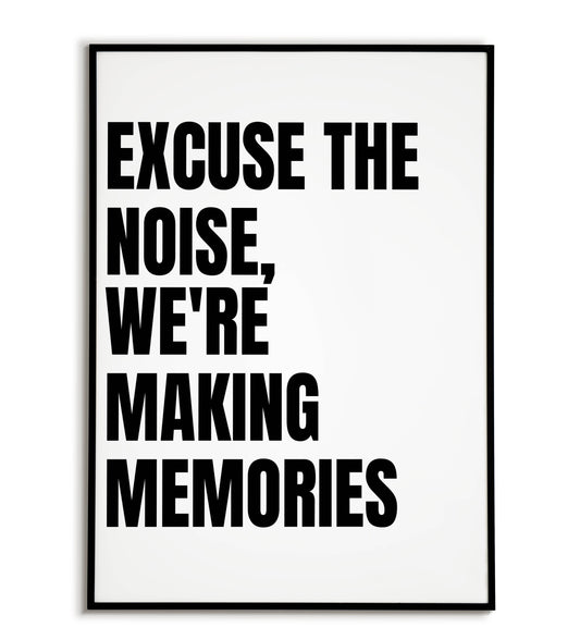 Excuse the noise, we're making memories