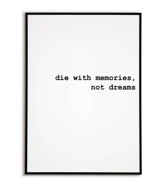 Philosophical "Die with memories not dreams" printable poster, a reminder to live life to the fullest.	