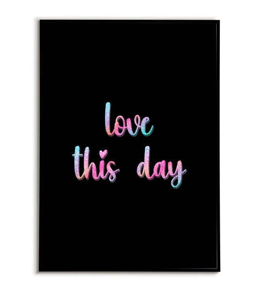 "Love this day" printable inspirational poster for appreciating the present.