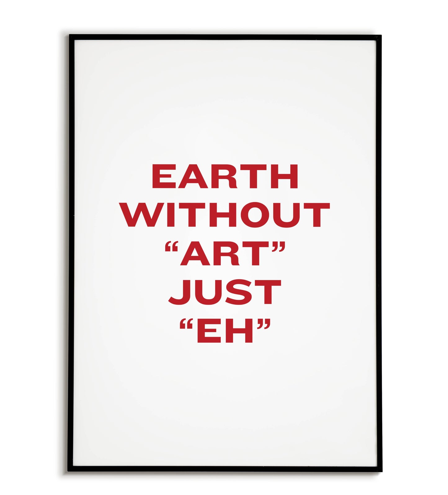 Earth without art is just eh" typographic art quote poster