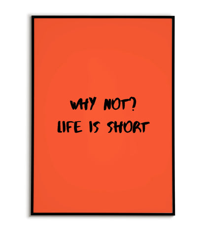 Why not? Life is short" typographic motivational poster