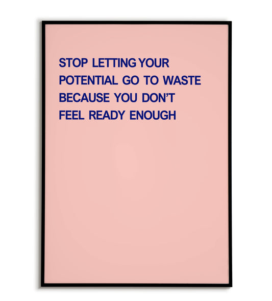 Stop letting your potential go to waste because you don't feel ready enough" typographic motivational poster