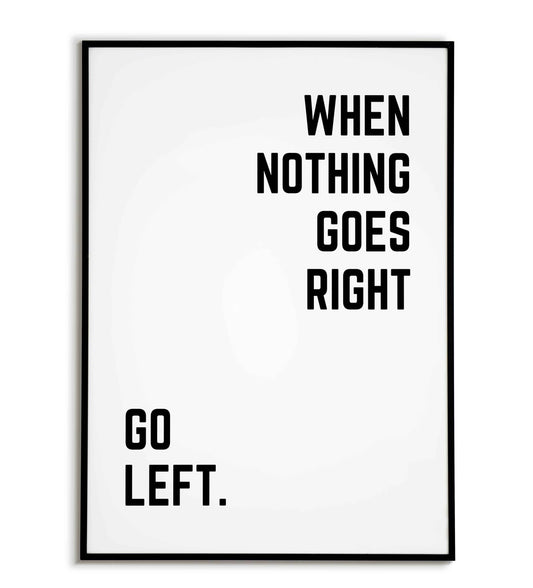 When nothing goes right go left