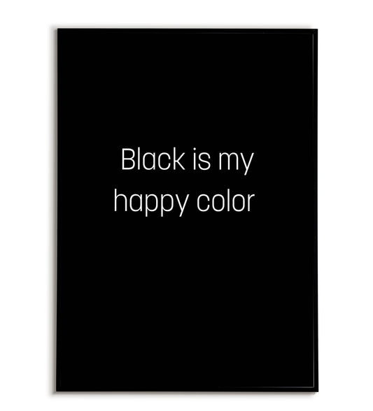 Black is my happy color - Printable Wall Art / Poster. Download this design to enhance your space.	