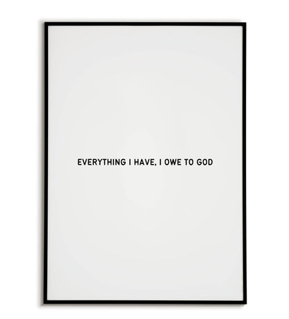 Everything I Have I Owe to God - Printable Wall Art / Poster. Inspirational quote expressing gratitude for faith.