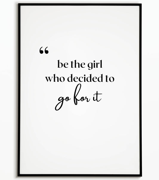 Motivational "Be the girl who decides to go for it" printable poster, empower yourself and others.	