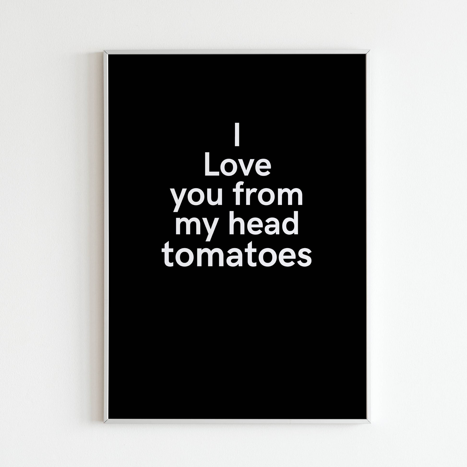 Downloadable "I love you from head tomatoes" art print, add a touch of silliness to your love declaration.