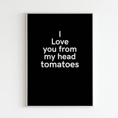 Downloadable "I love you from head tomatoes" art print, add a touch of silliness to your love declaration.