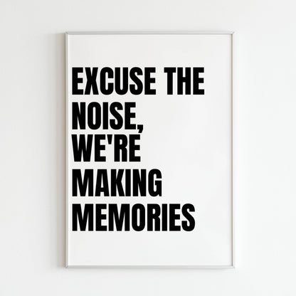 Downloadable "Excuse the noise, we're making memories" art print, add a touch of humor while cherishing family time and connection.