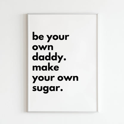 Be your own daddy make your own sugar.