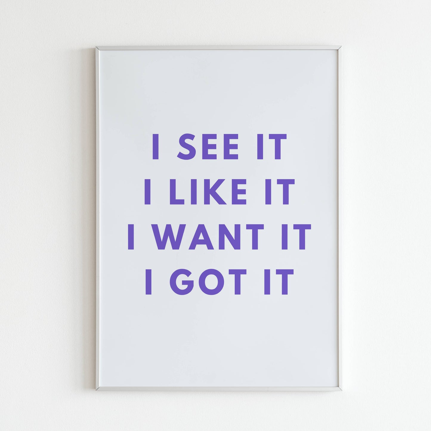 "I see it I like it I want it I got it" - Printed Wall Art / Poster. Motivate yourself to go after your goals with this powerful message. Arrives ready to hang.