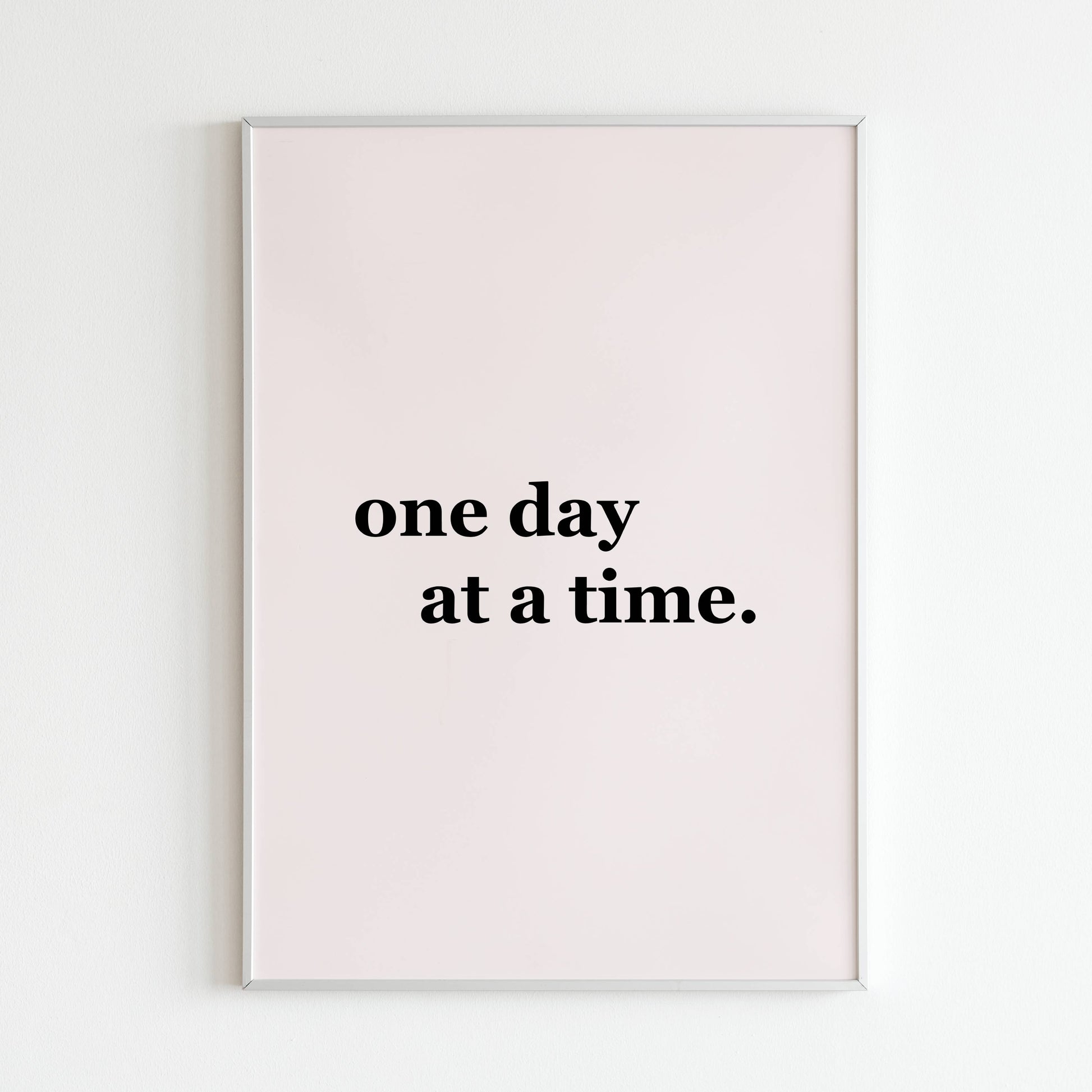 "One Day at a Time" - Printed Wall Art / Poster. Elevate your space with this positive message. Arrives ready to hang.