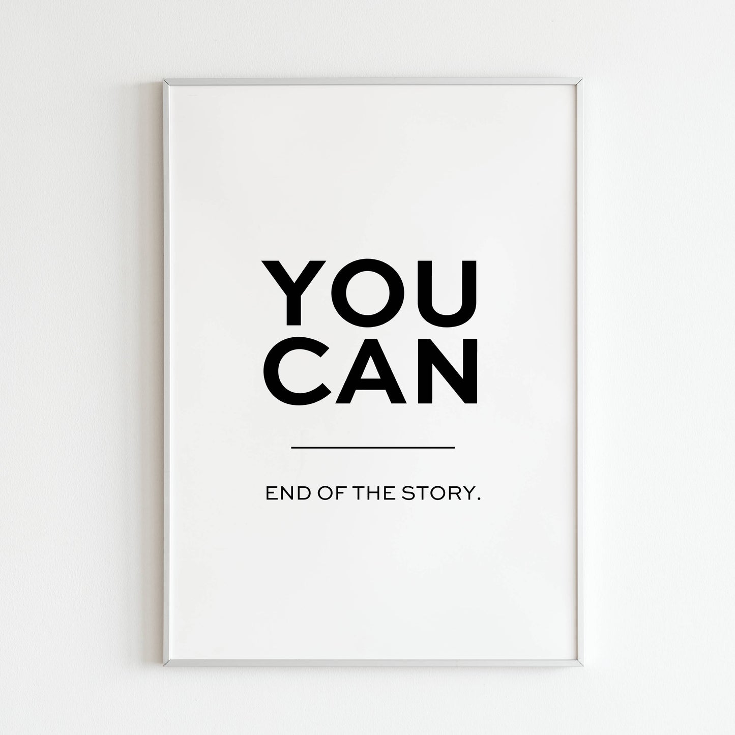 You can - End of the story - Printed Wall Art / Poster. This bold poster inspires confidence and determination. Arrives ready to hang.