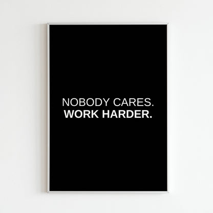 Nobody Cares. Work Harder. - Printed Wall Art / Poster. This beautiful poster adds a touch of sophistication to your space. Arrives ready to hang.