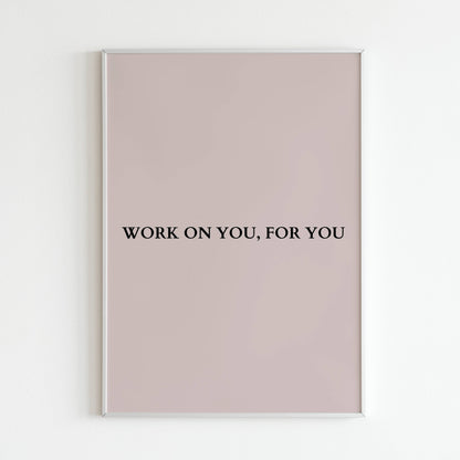 Downloadable "Work on you, for you" wall art for a reminder to prioritize yourself.