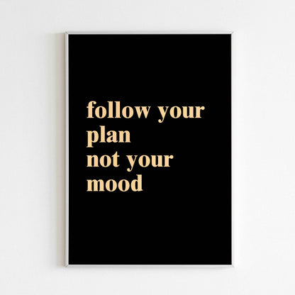 Follow your plan not your mood