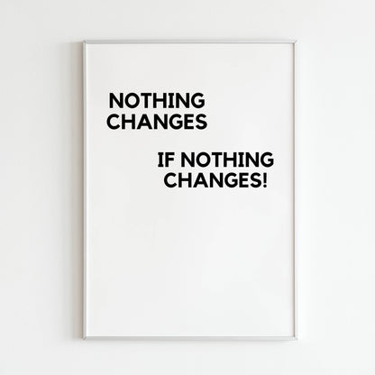Downloadable "Nothing changes if nothing changes" art print, inspire yourself and others to create positive change.