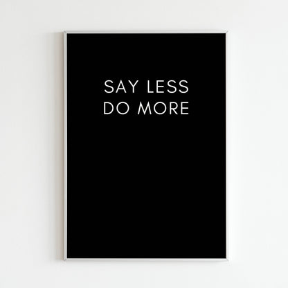 Downloadable "Say less do more" art print, inspire taking action and focusing on results.
