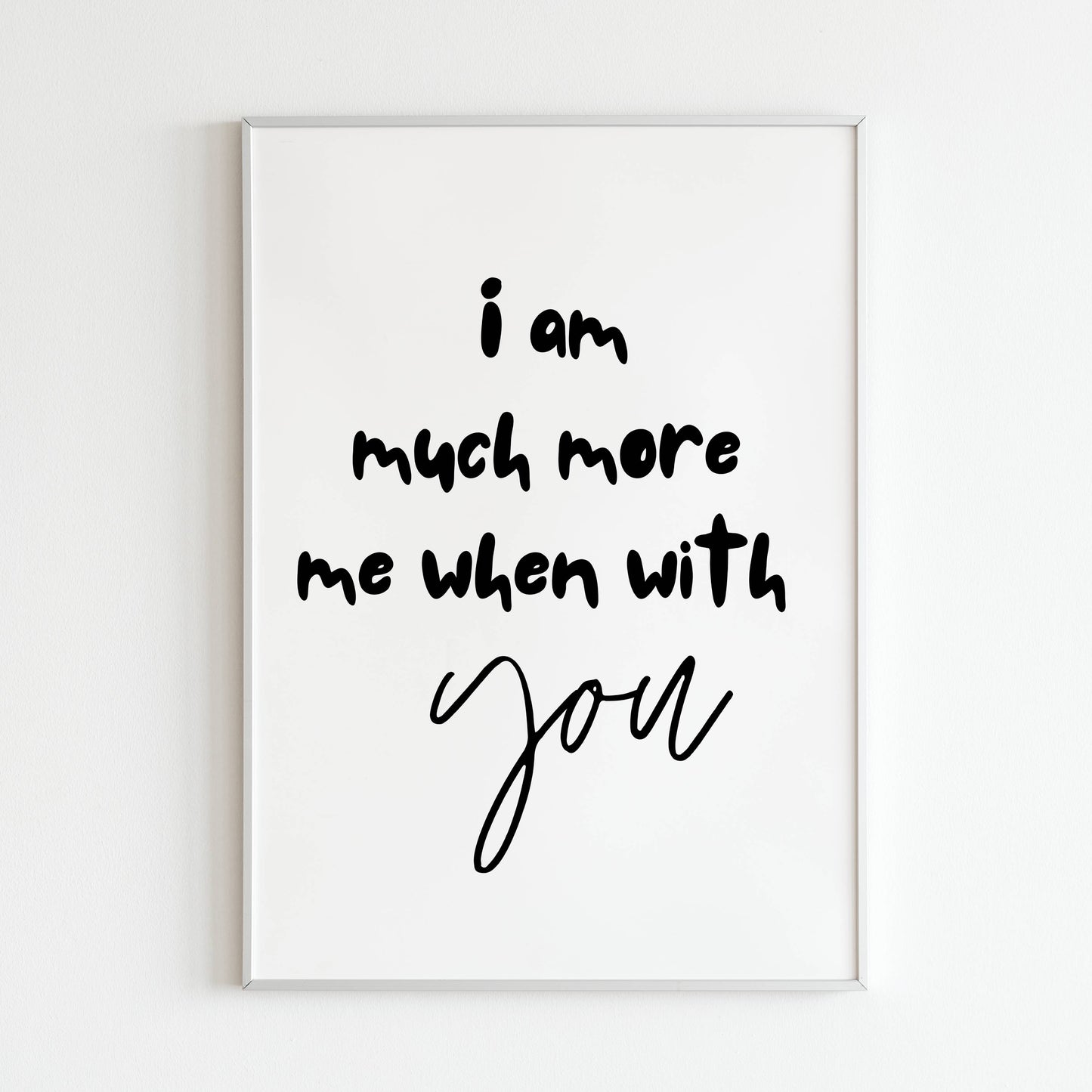 Downloadable "I am much more me when with you" art print, express the joy of being your true self with someone special.