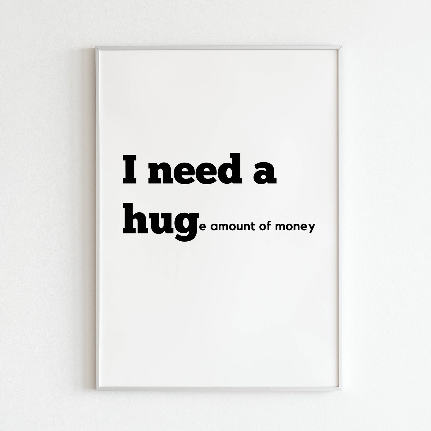 Downloadable "I need a huge amount of money" art print, express your financial aspirations with a touch of humor.
