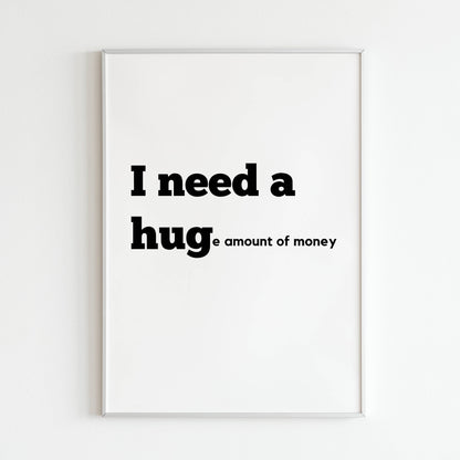 Downloadable "I need a huge amount of money" art print, express your financial aspirations with a touch of humor.