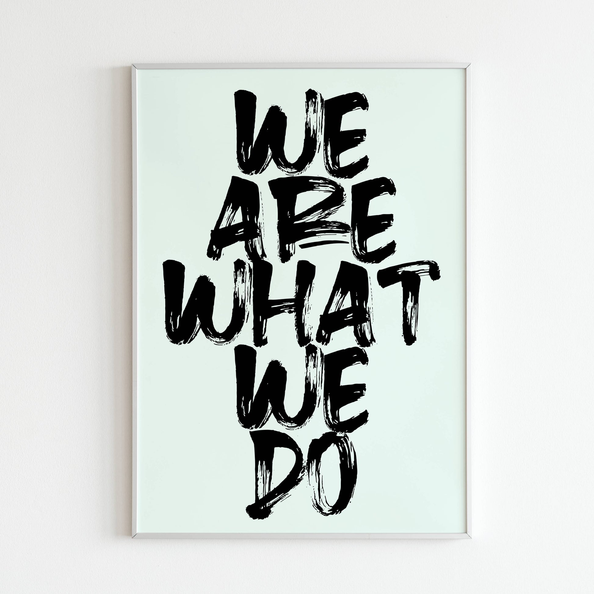 Downloadable "We are what we do" art print, remind yourself and others that our actions define who we are.