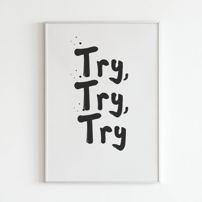 Downloadable "Try try try" art print, encourage yourself and others to never give up on your dreams.