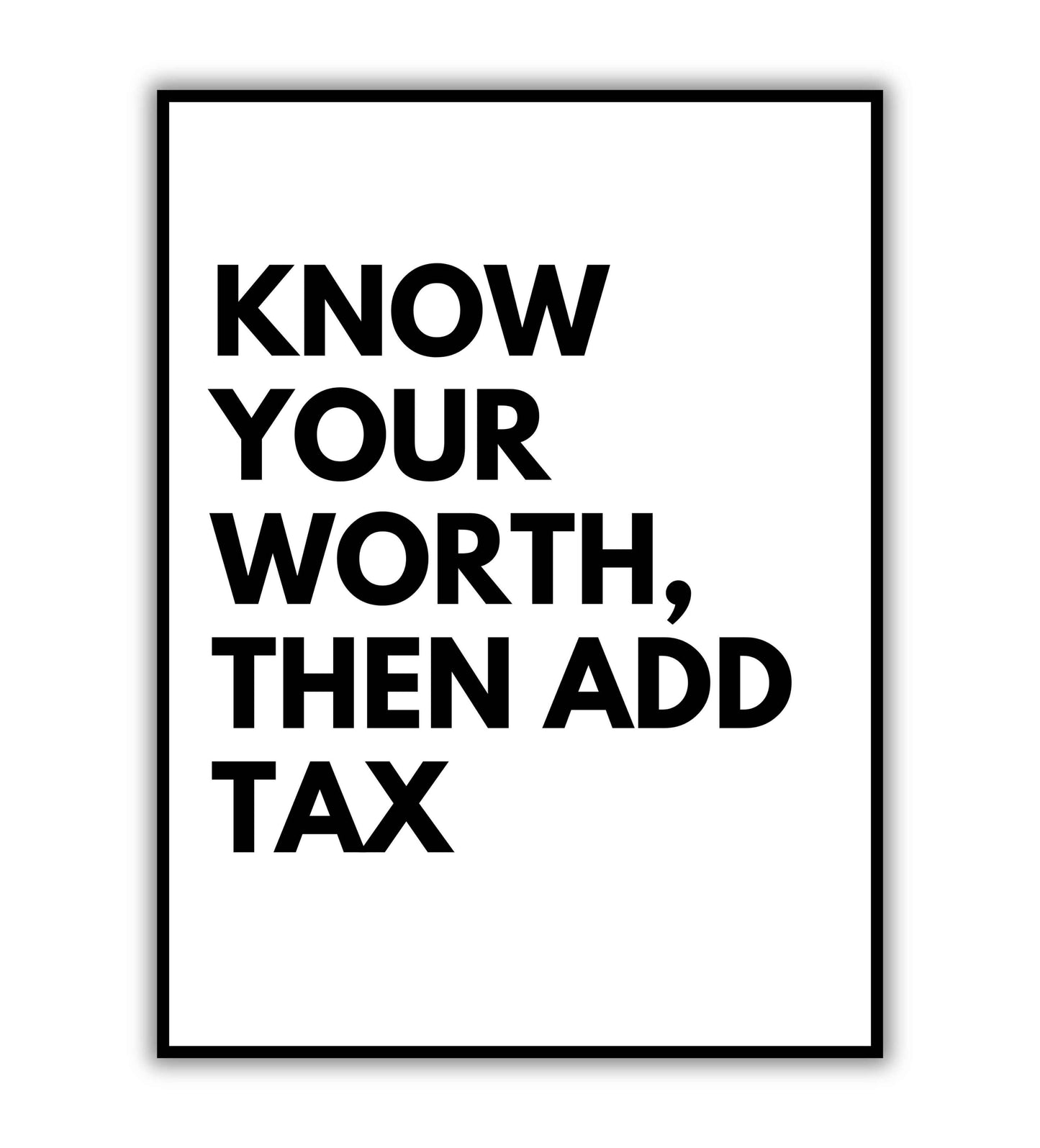 "Know your worth then add tax" - Printable Wall Art / Poster. Download this humorous quote to celebrate your value.