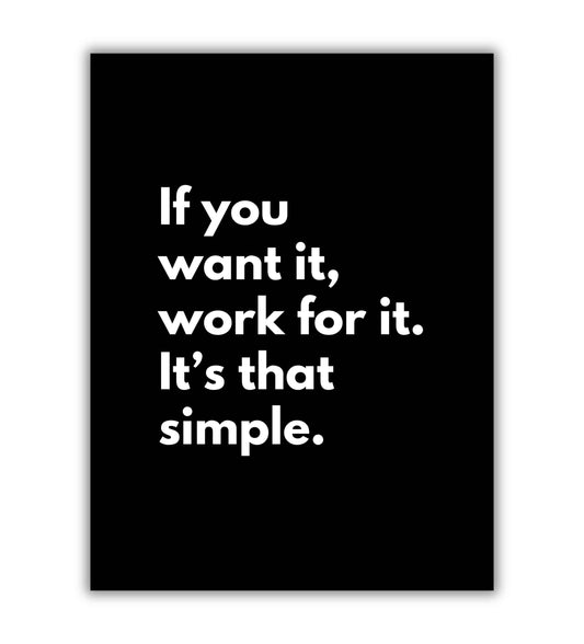 If you want it, work for it. It's that simple - Printable Wall Art / Poster. Download this motivational quote to