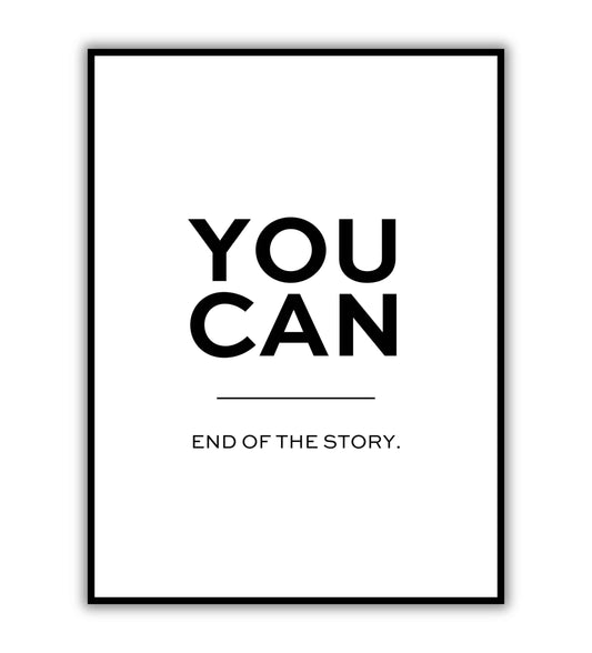 You can - End of the story - Printable Wall Art / Poster. Download this empowering quote to believe in yourself.