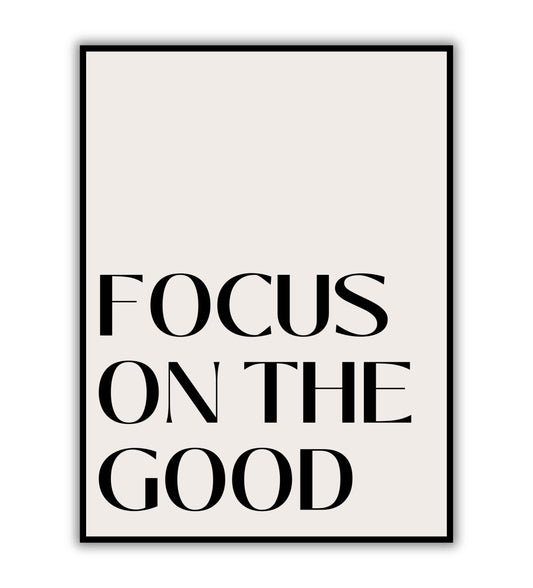 Focus on the Good - Printable Wall Art / Poster. A reminder to cultivate positivity.