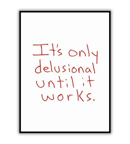 It's Delusional Until It Works