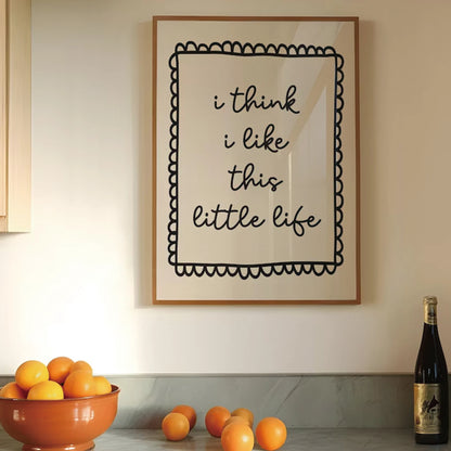I Think I Like This Little Life Print Wall Art Prints