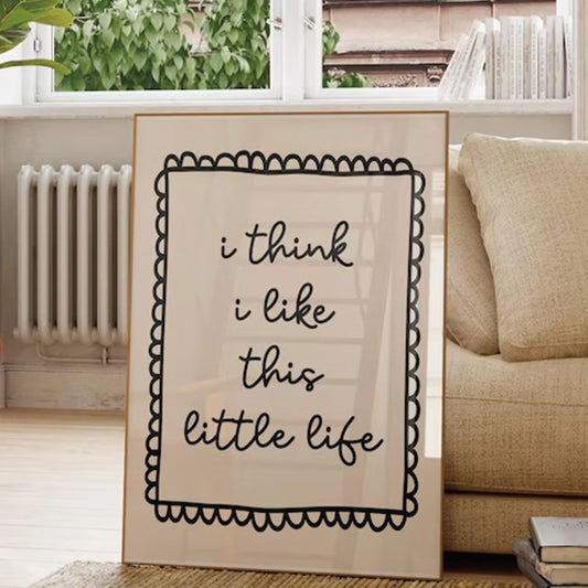 I Think I Like This Little Life Print Wall Art Prints